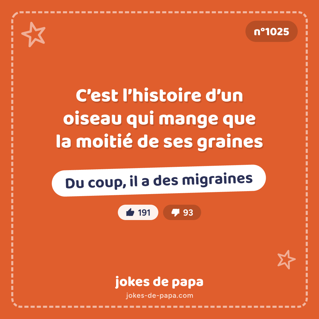 Blague n°1025 en image : C’est l’histoire d’un oiseau qui mange que la moitié de ses graines Du coup, il a des migraines
