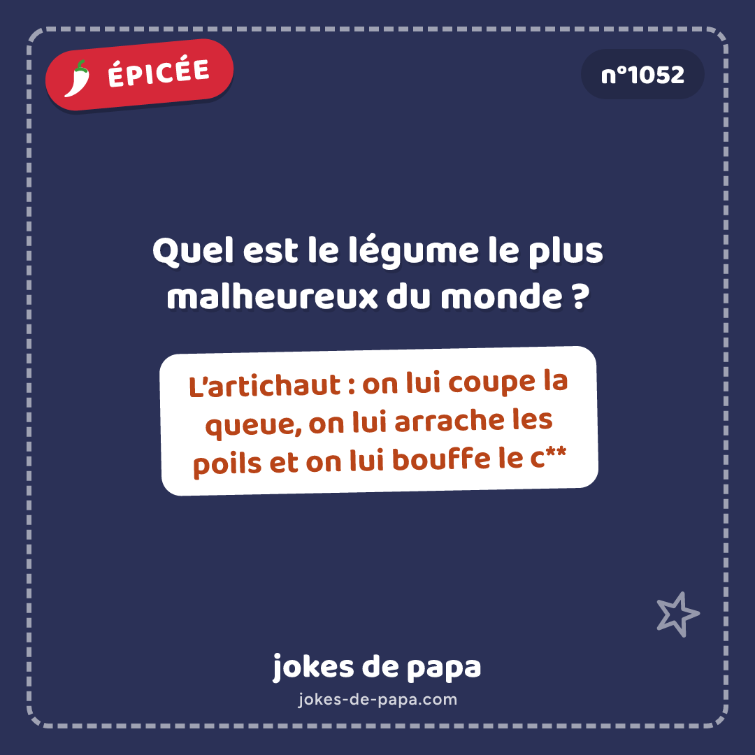 Blague n°1052 en image : Quel est le légume le plus malheureux du monde ? L’artichaut : on lui coupe la queue, on lui arrache les poils et on lui bouffe le c**