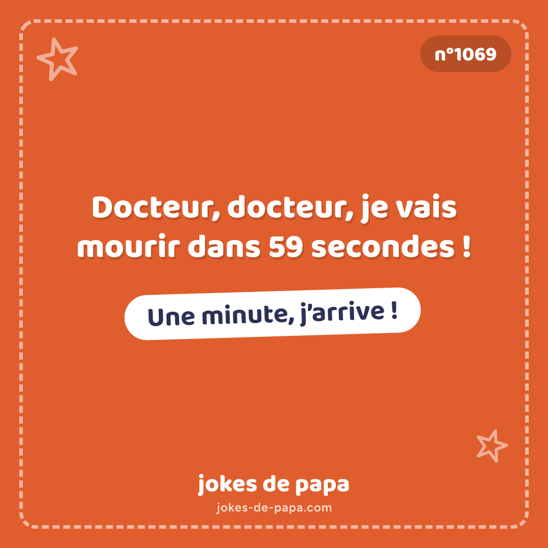 Blague n°1069 en image : Docteur, docteur, je vais mourir dans 59 secondes ! Une minute, j’arrive !