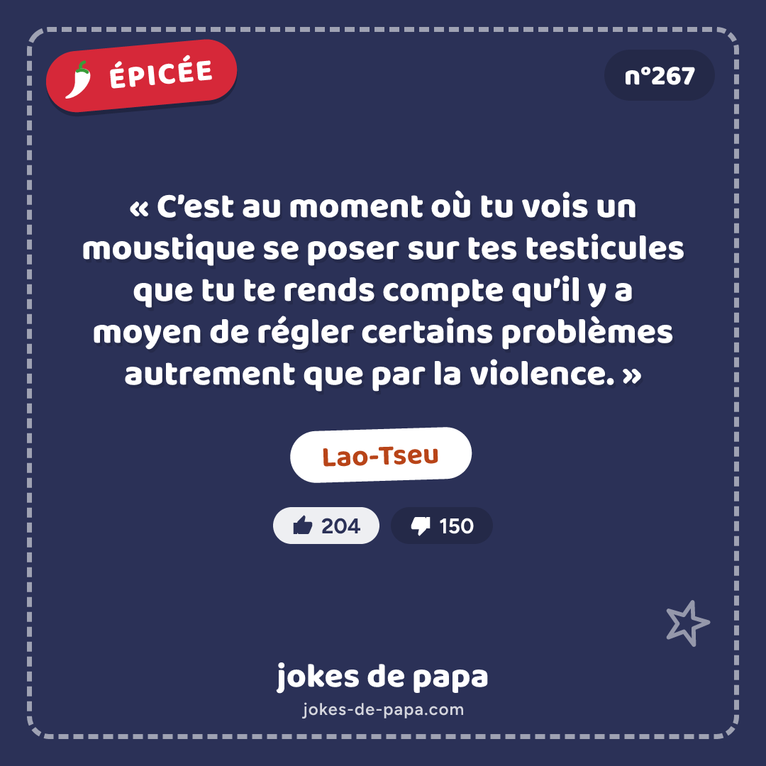 Blague n°267 en image : « C’est au moment où tu vois un moustique se poser sur tes testicules que tu te rends compte qu’il y a moyen de régler certains problèmes autrement que par la violence. » Lao-Tseu