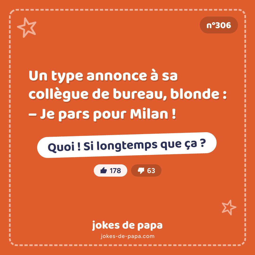 Blague n°306 en image : Un type annonce à sa collègue de bureau, blonde : – Je pars pour Milan ! – Quoi ! Si longtemps que ça ?