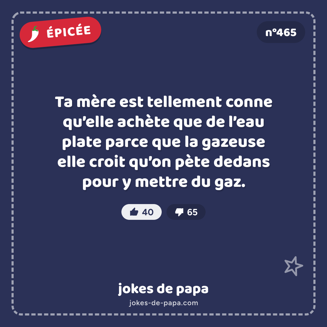 Blague n°465 en image : Ta mère est tellement conne qu’elle achète que de l’eau plate parce que la gazeuse elle croit qu’on pète dedans pour y mettre du gaz.