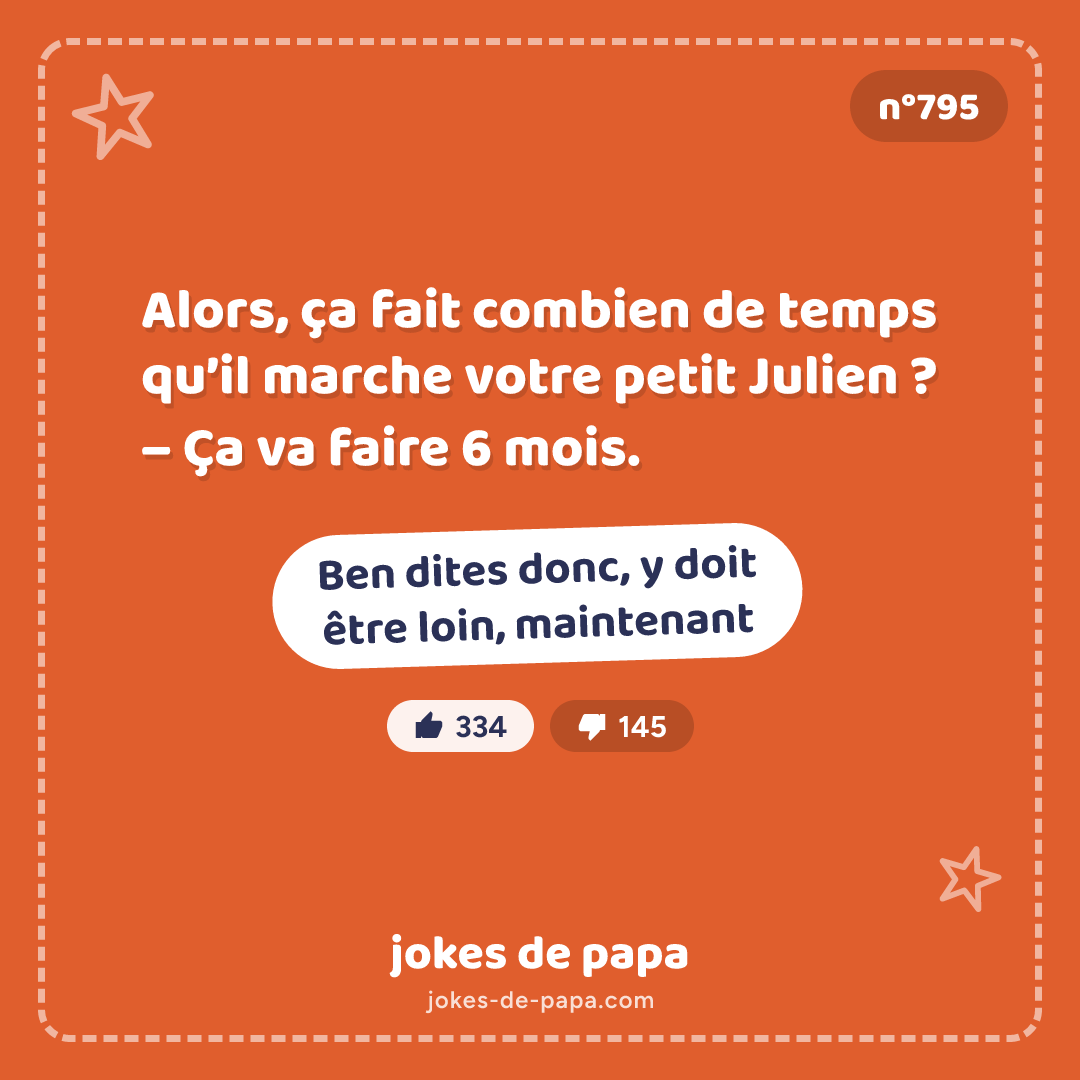 Blague n°795 en image : Alors, ça fait combien de temps qu’il marche votre petit Julien ? – Ça va faire 6 mois. – Ben dites donc, y doit être loin, maintenant
