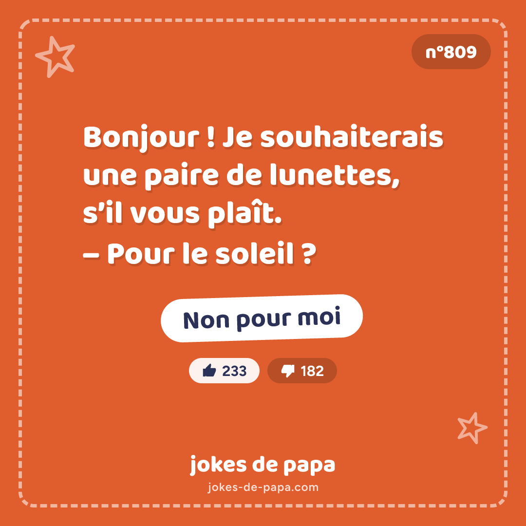 Blague n°809 en image : Bonjour ! Je souhaiterais une paire de lunettes, s’il vous plaît. – Pour le soleil ? – Non pour moi