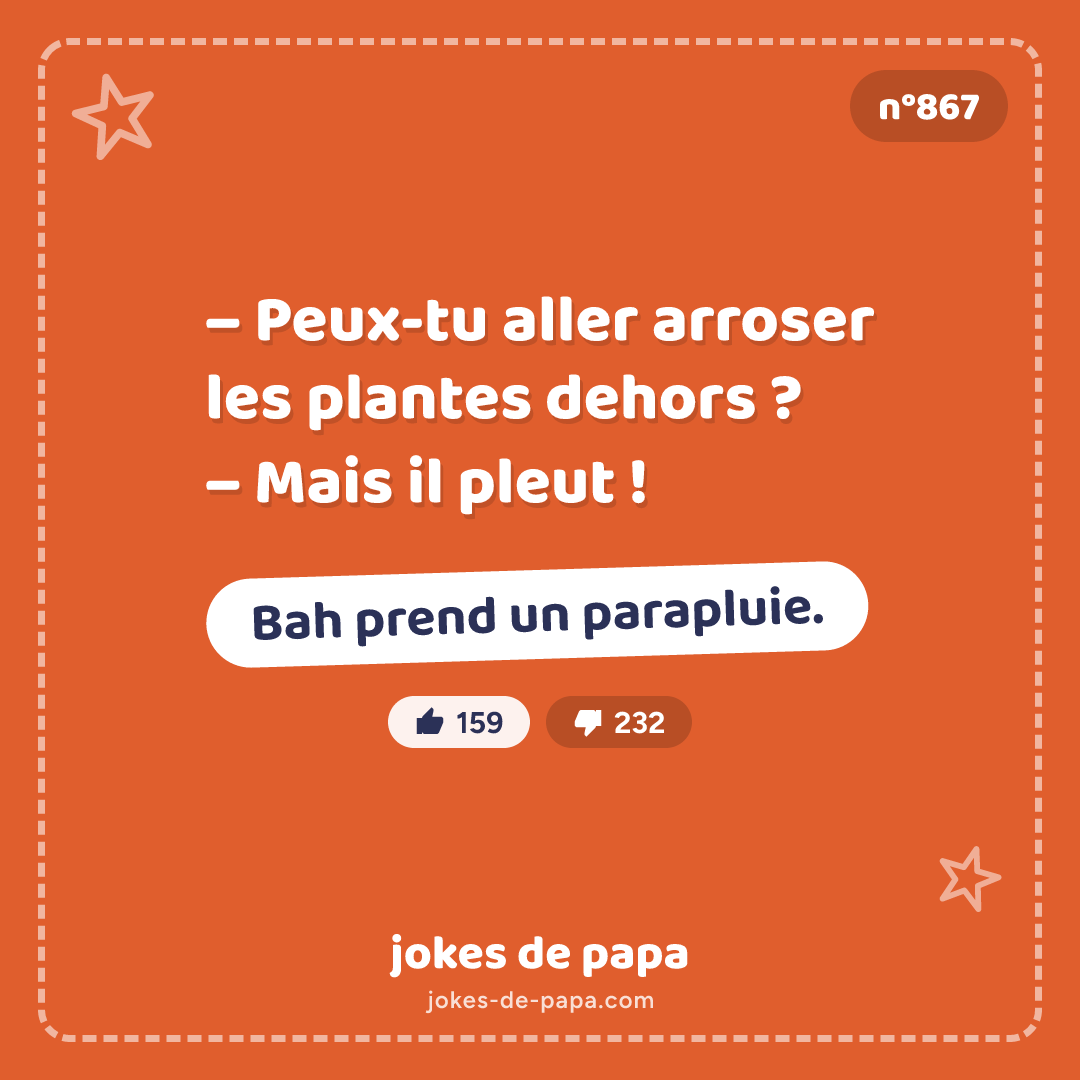 Blague n°867 en image : – Peux-tu aller arroser les plantes dehors ? – Mais il pleut ! – Bah prend un parapluie.