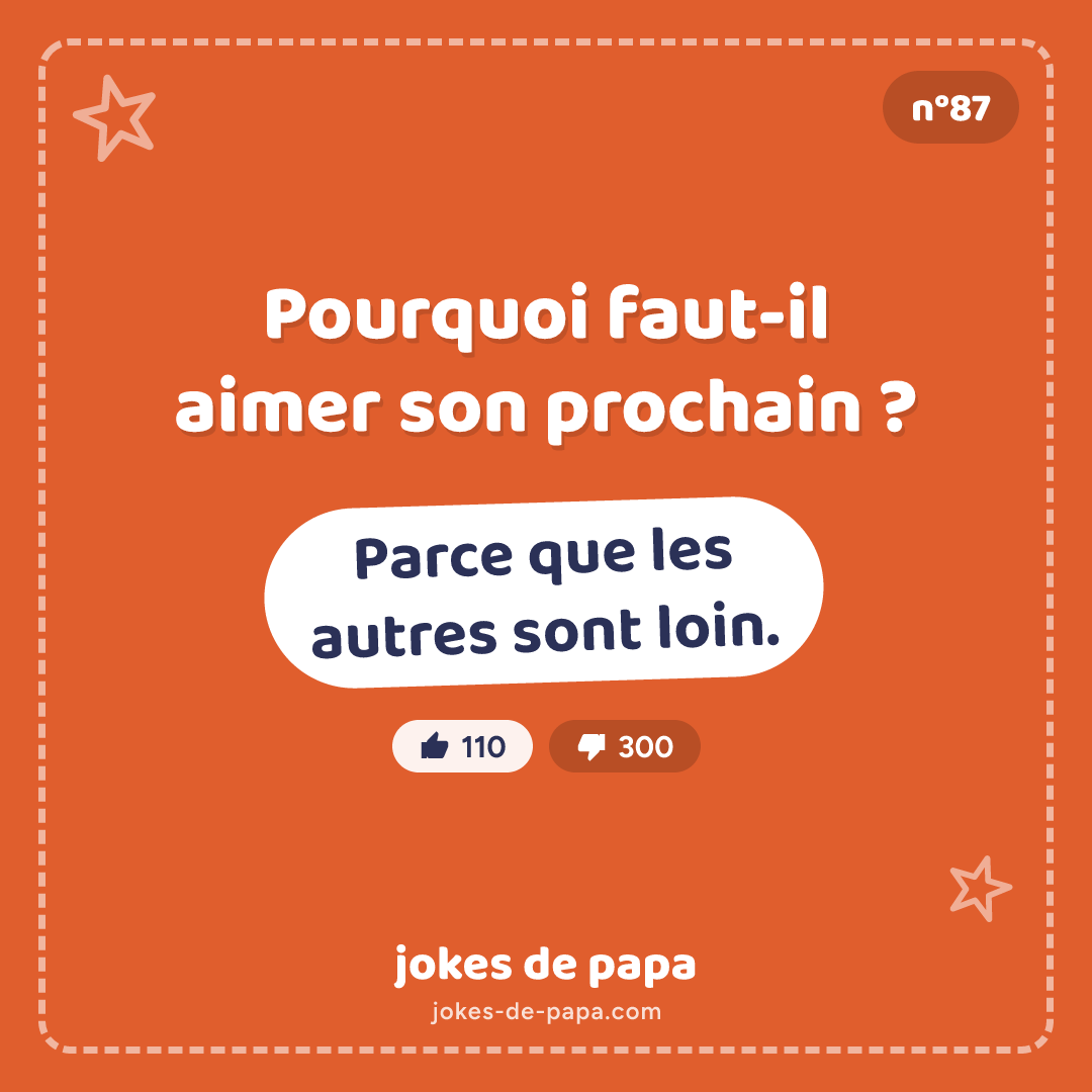 Blague n°87 en image : Pourquoi faut-il aimer son prochain ? – Parce que les autres sont loin.