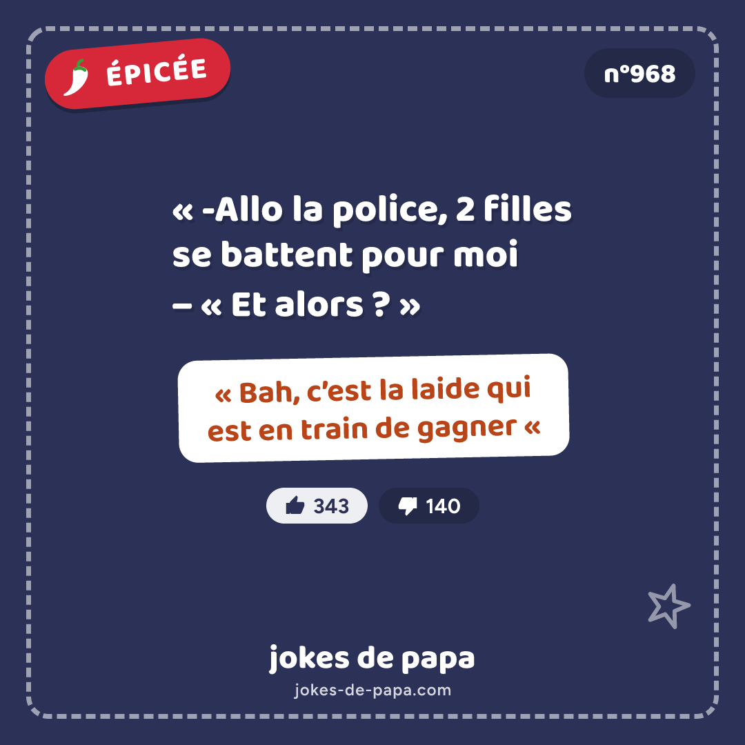 Blague n°968 en image : « -Allo la police, 2 filles se battent pour moi – « Et alors ? » – « Bah, c’est la laide qui est en train de gagner «