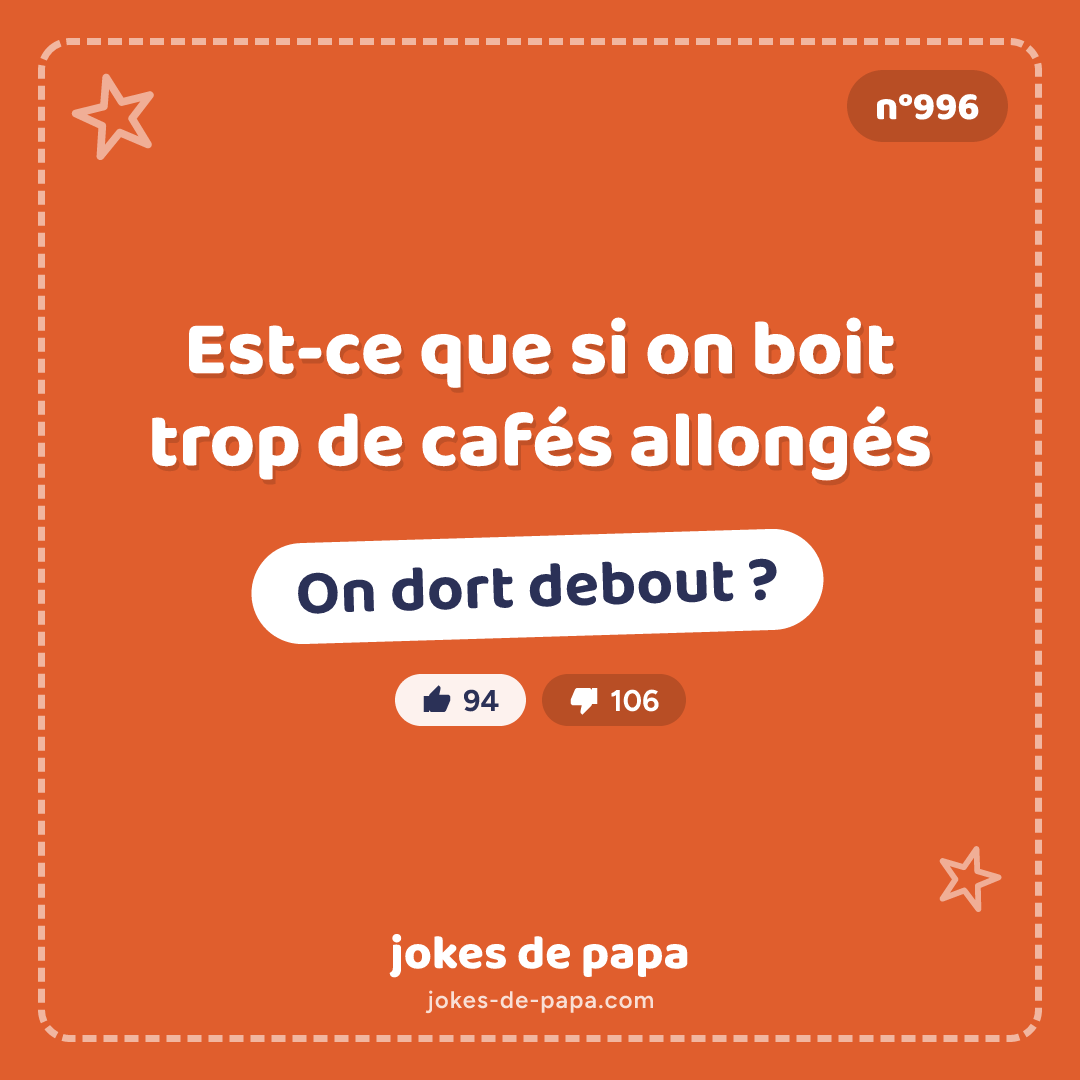 Blague n°996 en image : Est-ce que si on boit trop de cafés allongés On dort debout ?